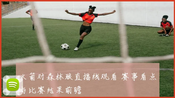 火箭对森林狼直播线观看 赛事看点与比赛结果前瞻