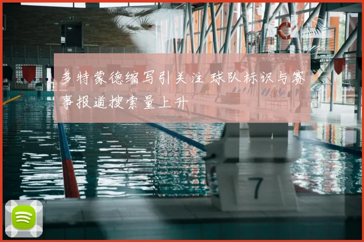 多特蒙德缩写引关注 球队标识与赛事报道搜索量上升