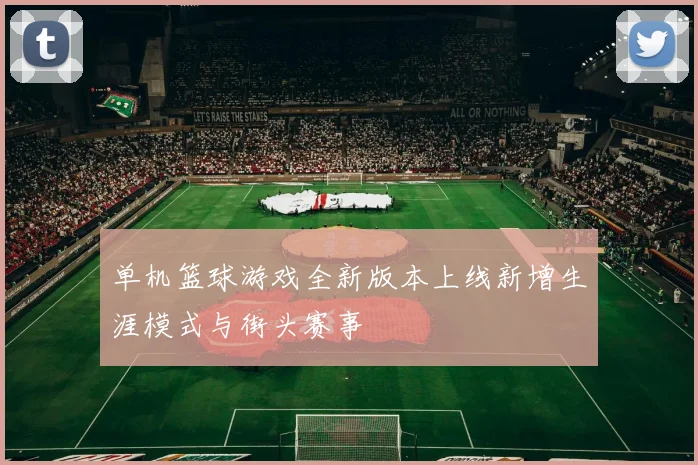单机篮球游戏全新版本上线新增生涯模式与街头赛事