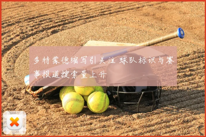 多特蒙德缩写引关注 球队标识与赛事报道搜索量上升