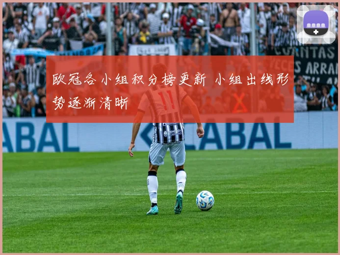 欧冠各小组积分榜更新 小组出线形势逐渐清晰
