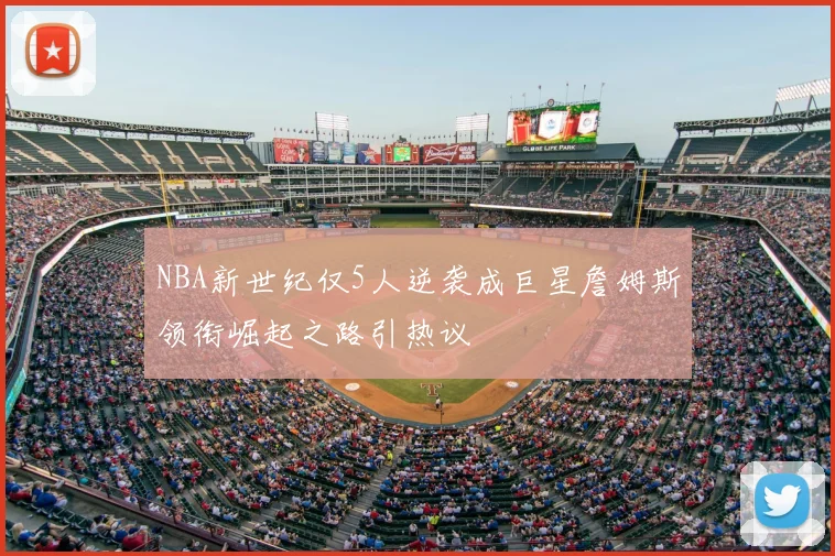 NBA新世纪仅5人逆袭成巨星詹姆斯领衔崛起之路引热议