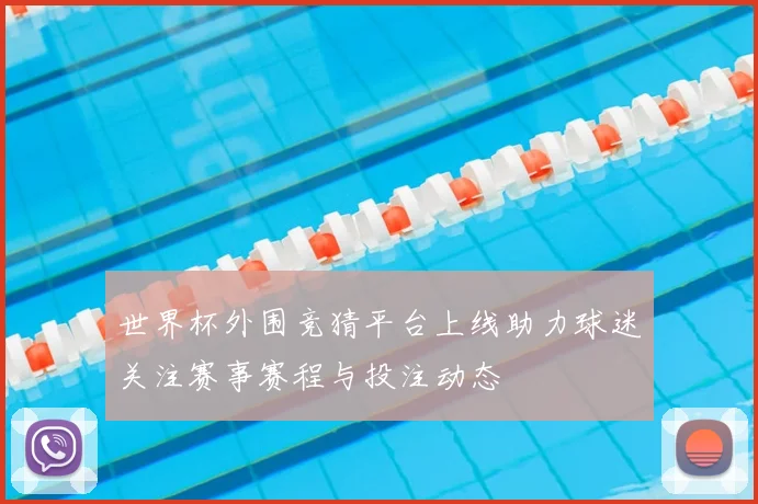 世界杯外围竞猜平台上线助力球迷关注赛事赛程与投注动态