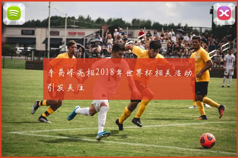 李易峰亮相2018年世界杯相关活动引发关注
