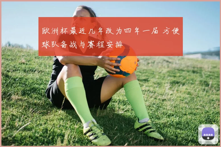 欧洲杯最近几年改为四年一届 方便球队备战与赛程安排